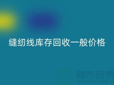 ## 縫紉線庫存回收一般價格？二手縫紉線回收廠家以及公司地址