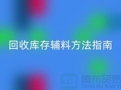 如何高效回收庫存輔料，實用方法指南-上海庫存輔料回收公司