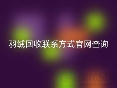 羽絨回收聯(lián)系方式官網(wǎng)查詢-上海騰布貿(mào)易聯(lián)系電話一覽