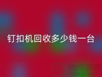 二手釘扣機回收多少錢一臺—釘扣機回收廠家—上海騰布貿易
