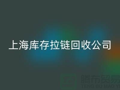 庫存拉鏈回收廠家哪家比較誠信好?上海，浙江，江蘇周邊