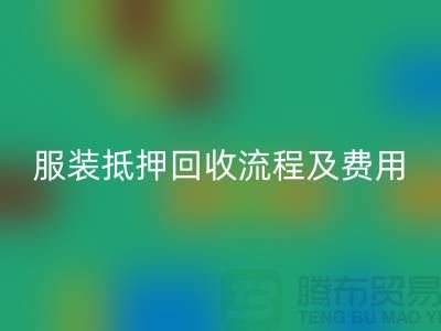 服裝抵押回收流程及費(fèi)用標(biāo)準(zhǔn)——杭州庫存服裝回收公司