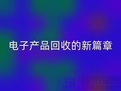 重塑電子生命：廢舊電子產品回收的新篇章@上海騰布貿易