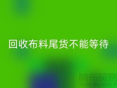回收布料尾貨不能等待機會，而是要尋找機緣 - 上海布料回收商