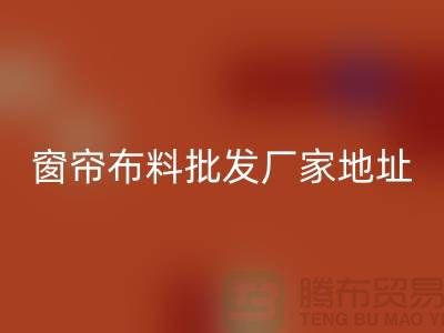 窗簾布料批發廠家直銷地址在哪里？