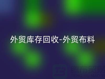 外貿(mào)庫存回收-外貿(mào)布料回收-外貿(mào)面料回收-外貿(mào)布料回收廠家