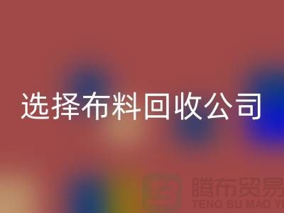 如何選擇布料回收公司_面料回收市場(chǎng)