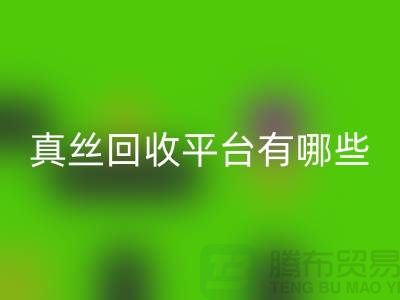 真絲面料回收平臺(tái)有哪些-或者網(wǎng)站-上海絲綢面料回收公司