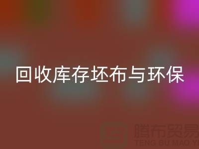 回收庫存坯布，環保與經濟效益的雙贏之舉-免費清貨網