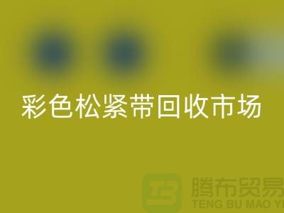 彩色松緊帶回收市場驚人巨大_上海騰布貿易有限公司