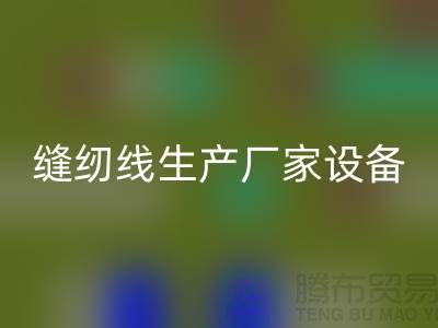 縫紉線生產(chǎn)廠家設備如何調(diào)試_上海騰布貿(mào)易有限公司