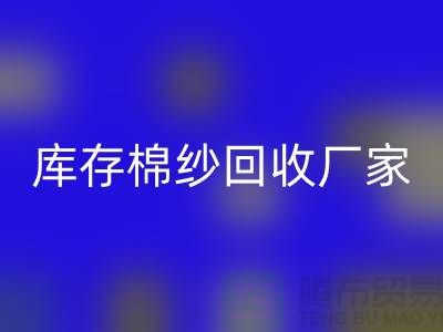 庫存棉紗回收廠家教你識別棉紗是什么面料？優缺點一覽