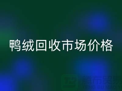 鴨絨回收市場(chǎng)價(jià)格一覽表-鵝絨回收手機(jī)號(hào)碼-白鴨絨回收廠家