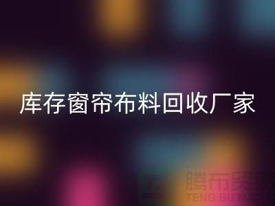 窗簾布料有幾種材質(zhì)？哪種比較好？庫存窗簾布料回收廠家