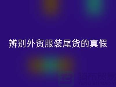 怎么辨別外貿(mào)服裝尾貨的真假-很詳細-外貿(mào)服裝尾貨回收市場