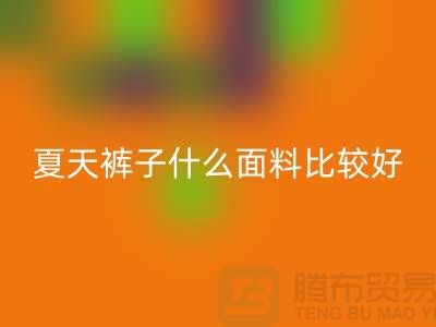 夏天褲子什么面料比較好_什么布料的褲子好？