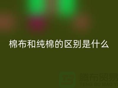 棉布和純棉的區(qū)別是什么