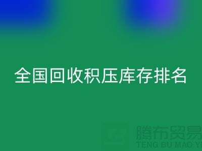 全國回收積壓庫存公司排名：解決廠家庫存煩惱-深圳布料回收