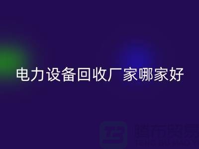 電力設(shè)備回收廠家哪家好？上海騰布貿(mào)易是您的不二選擇！
