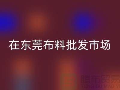 在東莞布料批發(fā)市場(chǎng)還有哪些布料可以選擇_廣州布料市場(chǎng)