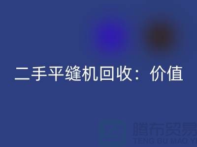 二手平縫機回收:讓閑置設備發揮價值-上海縫紉機回收價格表