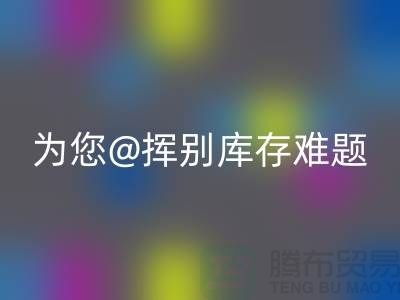 揮別庫存難題，選擇專業(yè)布料回收公司ShTengBu.com