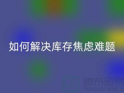 聚焦庫存難題,布料回收公司給你出奇招—上海騰布老夏