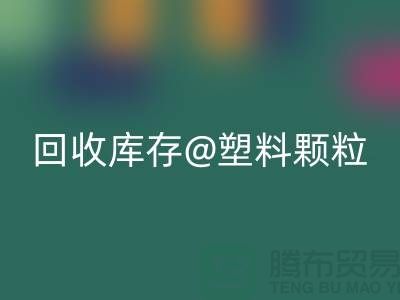 上海創意回收庫存塑料顆粒,打造綠色未來