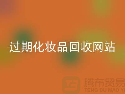 二手化妝品回收網(wǎng)站有哪些平臺好@推薦:上海騰布貿(mào)易官網(wǎng)