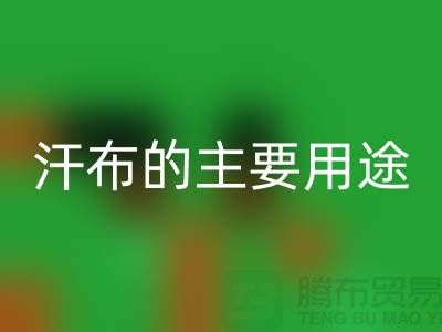 ## 汗布的主要用途有哪些-汗布能做什么？