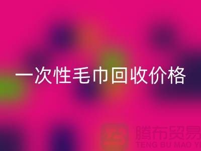 一次性毛巾回收價格,一次性毛巾回收多少錢一公斤?