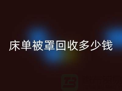 床單被罩回收多少錢一斤?是估堆嗎?@上海光頭庫存回收公司