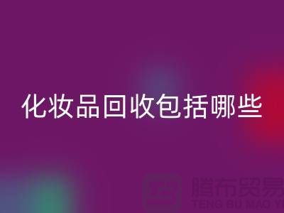 二手化妝品回收包括哪些類型的產(chǎn)品