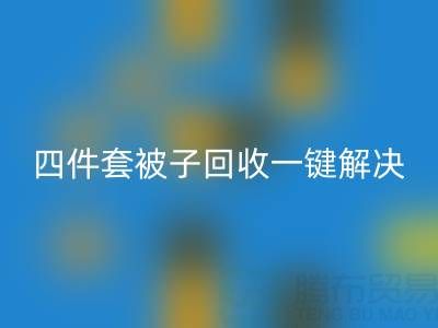 告別閑置四件套,南通四件套被子回收一鍵解決