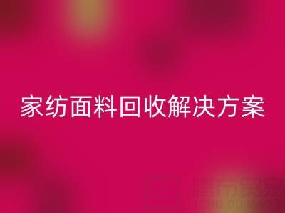 創意家紡面料回收解決方案—環保又經濟實惠