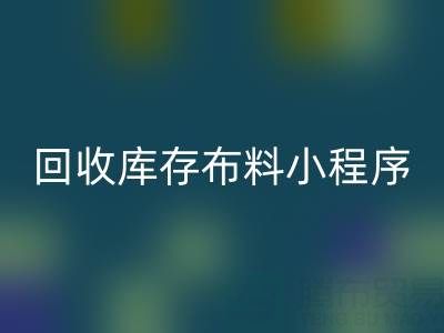 回收庫存布料小程序叫什么名字？支撐平臺的小軟件