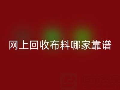 網上回收布料的平臺，哪家比較可靠？——上海布料回收公司