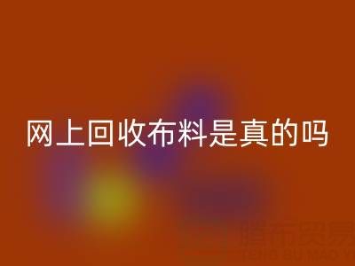 網上回收布料可靠嗎？是真的嗎？——上海布料回收公司