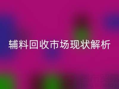 南通輔料回收市場現(xiàn)狀解析，企業(yè)如何高效處理閑置資源？