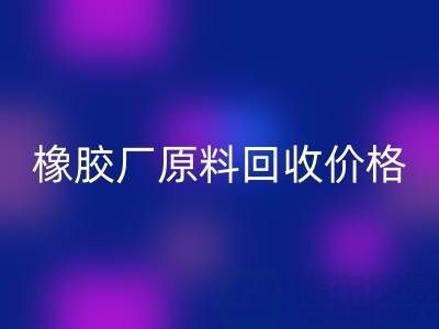 橡膠廠原料回收：價格、電話與優質廠家全解析