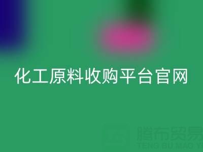 化工原料收購平臺官網(wǎng)地址及電話:開啟高效采購之旅