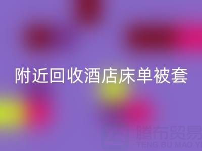 上海附近高效回收酒店床單被套,找騰布貿易就“購”了!