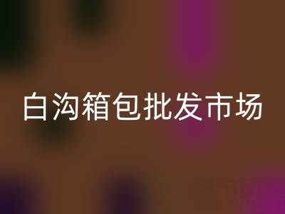 白溝箱包批發(fā)市場在哪里？